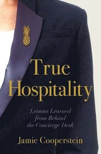 bokomslag True Hospitality: Lessons Learned from Behind the Concierge Desk