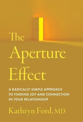 bokomslag The Aperture Effect: A Radically Simple Approach to Finding Joy and Connection in Your Relationship