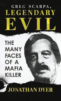 bokomslag Greg Scarpa, Legendary Evil: The Many Faces Of A Mafia Killer