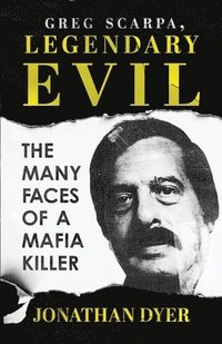 bokomslag Greg Scarpa, Legendary Evil: The Many Faces Of A Mafia Killer