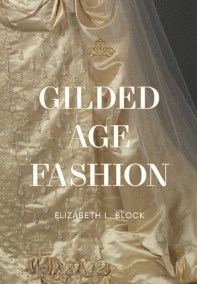 Elizabeth Block - Gilded Age Fashion, Inbunden