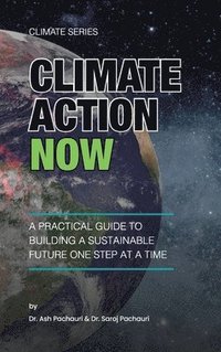 bokomslag Climate Action Now: A Practical Guide to Building a Sustainable Future One Step at a Time