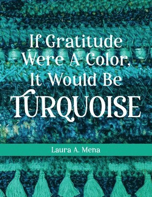 bokomslag If Gratitude Were A Color, It Would Be Turquoise