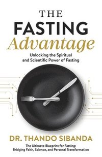 bokomslag The Fasting Advantage: Unlocking the Spiritual and Scientific Power of Fasting