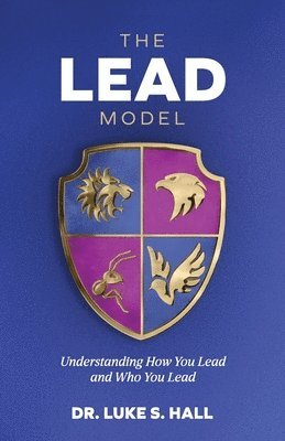 bokomslag The Lead Model: Understanding How You Lead and Who You Lead