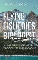 bokomslag Flying Fisheries Biologist: Flying Experiences of an Alaskan Fisheries Biologist