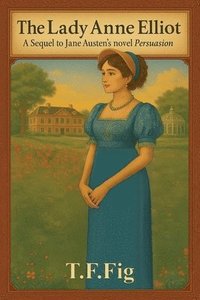bokomslag The Lady Anne Elliot: A Sequel to Jane Austen's novel Persuasion