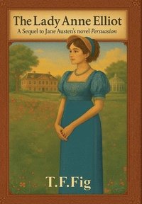 bokomslag The Lady Anne Elliot: A Sequel to Jane Austen's novel Persuasion