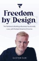 bokomslag FREEDOM BY DESIGN: The Fastlane to Building a Business You Actually Love, with Multiple Streams of Income