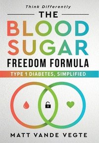 bokomslag The Blood Sugar Freedom Formula: Type 1 Diabetes, Simplified