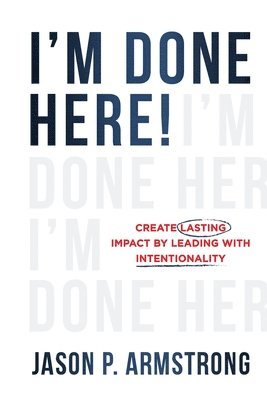 bokomslag I'm Done Here: Create Lasting Impact by Leading With Intentionality