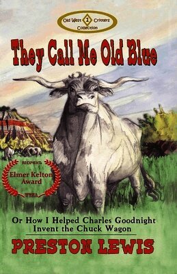 They Call Me Old Blue: Or How I Helped Charles Goodnight Invent the Chuck Wagon