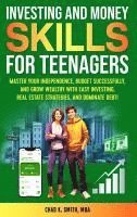 bokomslag Investing and Money Skills for Teenagers: Master Your Independence, Budget Successfully, and Grow Wealthy with Easy Investing, Real Estate Strategies,