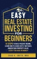 bokomslag Easy Real Estate Investing for Beginners: 9 Steps to Build Passive Income, How to Avoid Costly Mistakes, and Understand Property Value, Even If You Ha