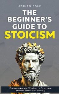 bokomslag The Beginner's Guide to Stoicism