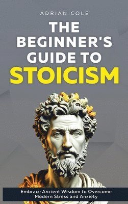 Adrian Cole - Beginner's Guide to Stoicism, Inbunden