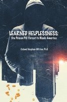 bokomslag Learned Helplessness: The Poison Pill Threat To Black America (Latest Edition)