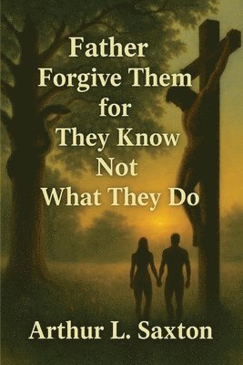 bokomslag Father Forgive Them for They Know Not What They Do