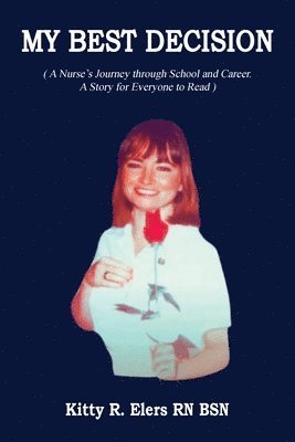 bokomslag My Best Decision: A Nurse's Journey through School and Career. A Story for Everyone to Read