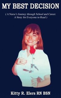 bokomslag My Best Decision: A Nurse's Journey through School and Career. A Story for Everyone to Read