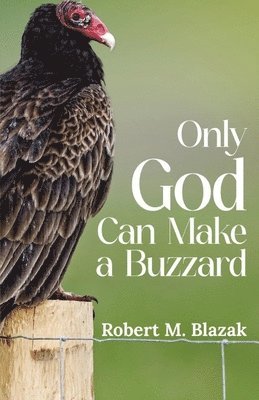 Robert M Blazak, Robert M. Blazak, Robert  M. Blazak - Only God Can Make A Buzzard (Latest Edition), Häftad