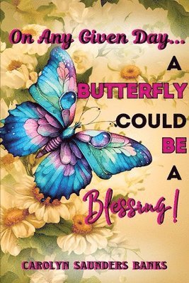 Carolyn Saunders Banks - On Any Given Day...a Butterfly Could Be a Blessing! (Latest Edition), Häftad