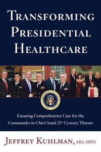 bokomslag Transforming Presidential Healthcare: Ensuring Comprehensive Care for the Commander in Chief Amid 21st Century Threats