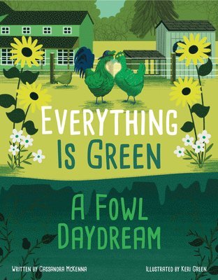 Cassandra McKenna - Everything Is Green: A Fowl Daydream, Inbunden