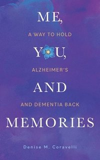 bokomslag Me, You, and Memories: A Way to Hold Alzheimer's and Dementia Back