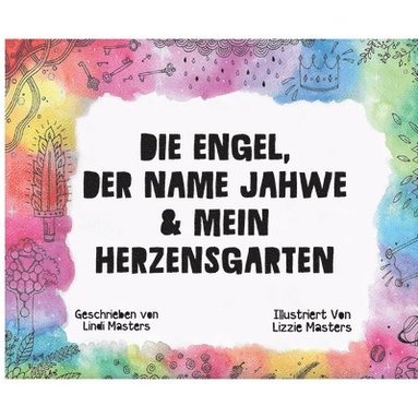 bokomslag Die Engel, Der Name Jahwe & Mein Herzensgarten