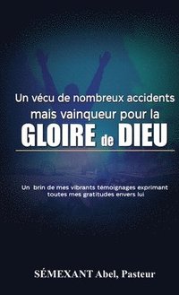 bokomslag Vécu de nombreux accidents, mais vainqueur pour la gloire de Dieu: Temoignages