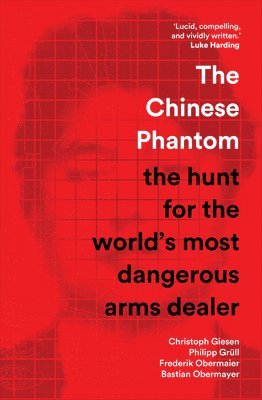Christoph Giesen, Philipp Grüll, Frederik Obermaier, Bastian Obermayer - The Chinese Phantom: The Hunt for the World's Most Dangerous Arms Dealer, Häftad