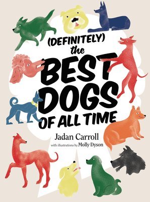 Jadan Carroll - Definitely the Best Dogs of All Time: Amazing, Astounding, and Heartwarming Stories of Historical, Mythical, and Real Dogs from Around the World, Häftad