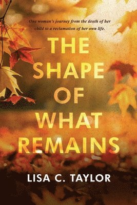 Lisa C Taylor - Shape of What Remains, Häftad