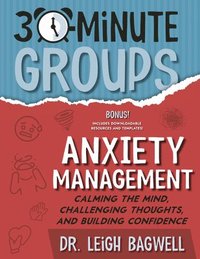 bokomslag 30-Minute Groups: Anxiety Management: Calming the Mind, Challenging Thoughts, and Building Confidence