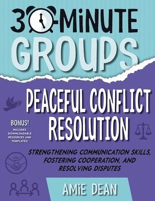 Amie Dean - 30-Minute Groups: Peaceful Conflict Resolution: Strengthening Communication Skills, Fostering Cooperation, and Resolving Disputes, Häftad
