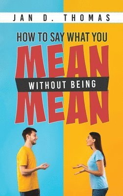 Jan D Thomas, Jan D. Thomas - How to Say What You Mean Without Being Mean, Inbunden