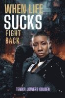 When Life Sucks Fight Back 1
