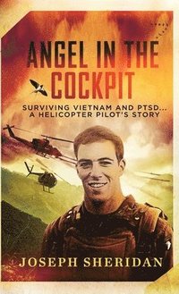 bokomslag Angel In The Cockpit: Surviving Vietnam And PTSD . . . A Helicopter Pilot's Story: Surviving Vietnam And PTSD