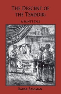 bokomslag The Descent of the Tzaddik: A Saint's Tale