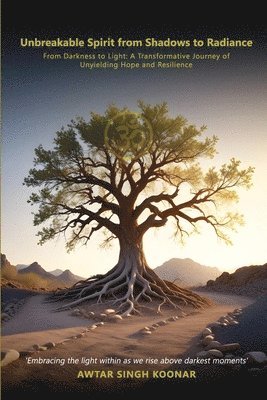 bokomslag Unbreakable Spirit From Shadows To Radiance: From darkness to light A transformative Journey Of Unyielding Hope and Resilience