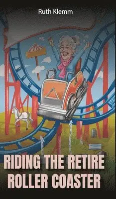 Ruth Klemm - Riding the Retire Roller Coaster, Inbunden. Tillgänglighet: Lägg i varukorg