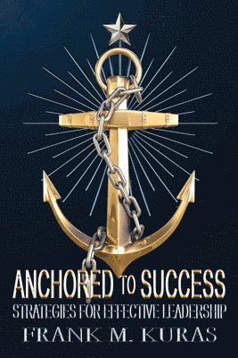 Frank M Kuras, Frank M. Kuras, Frank  M Kuras - Anchored to Success, Häftad