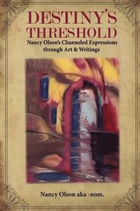 bokomslag Destiny's Threshold: Nancy Olson's Channeled Expressions through Art & Writings