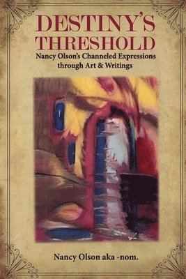 bokomslag Destiny's Threshold: Nancy Olson's Channeled Expressions through Art & Writings