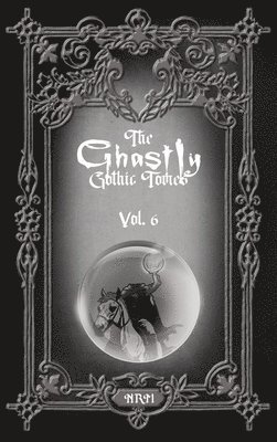 bokomslag The Ghastly Gothic Tomes Vol. 6