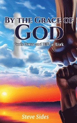 By the Grace of God - God's Power and Will at Work 1