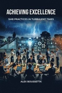 bokomslag Achieving Excellence: SMB Practices In Turbulent Times