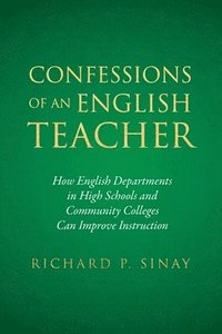 bokomslag Confessions of An English Teacher: How English Departments in High Schools and Community Colleges Can Improve Instruction