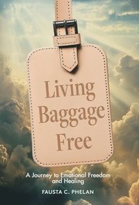 bokomslag Living Baggage Free: Journey to Emotional Freedom and Healing